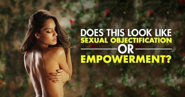 The Difference Between Sexual Objectification & Empowerment. Where Does One Draw The Line?