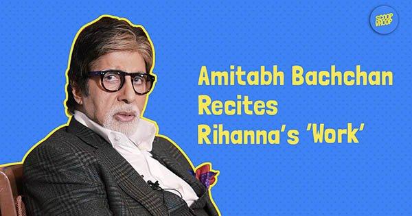 Amitabh Bachchan Recites Rihanna’s ‘Work’