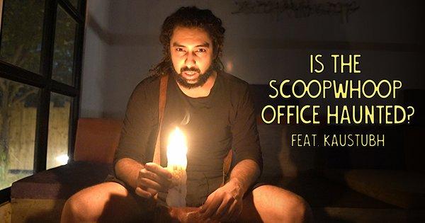 Is The ScoopWhoop Office Haunted?