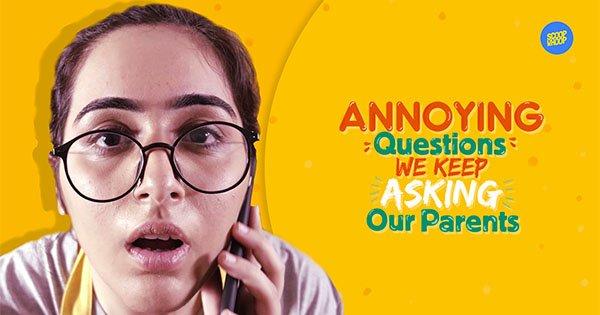 Annoying Questions We Keep Asking Our Parents